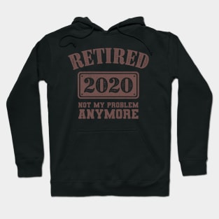 Retired Not My Problem Anymore 2020 Gift Hoodie